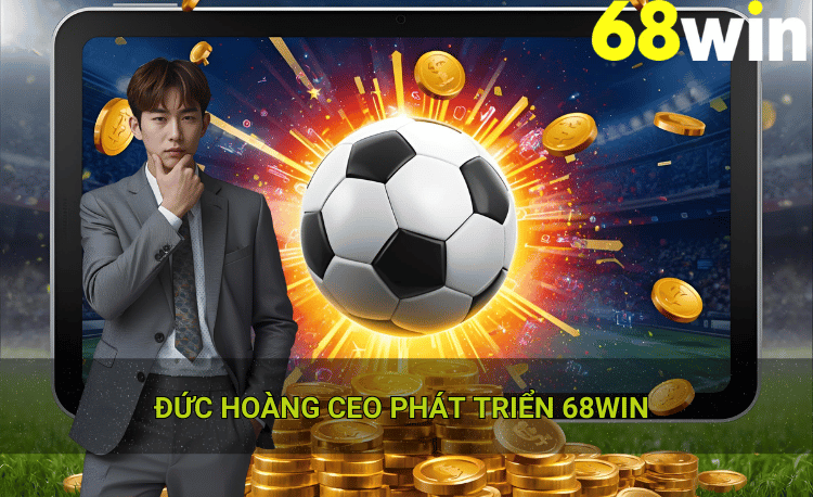 Đức Hoàng CEO phát triển 68win