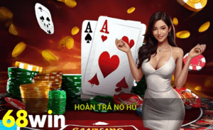 Hoàn trả nổ hũ 68win
